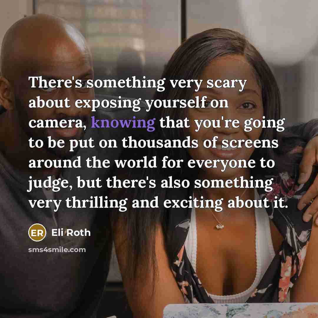 “There's something very scary about exposing yourself on camera, knowing…” quote by Eli Roth