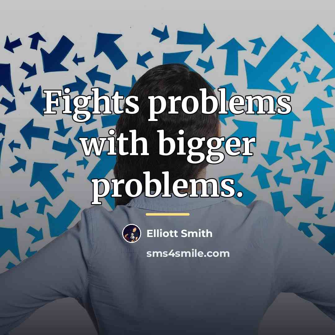 “Fights problems with bigger problems.…” quote by Elliott Smith