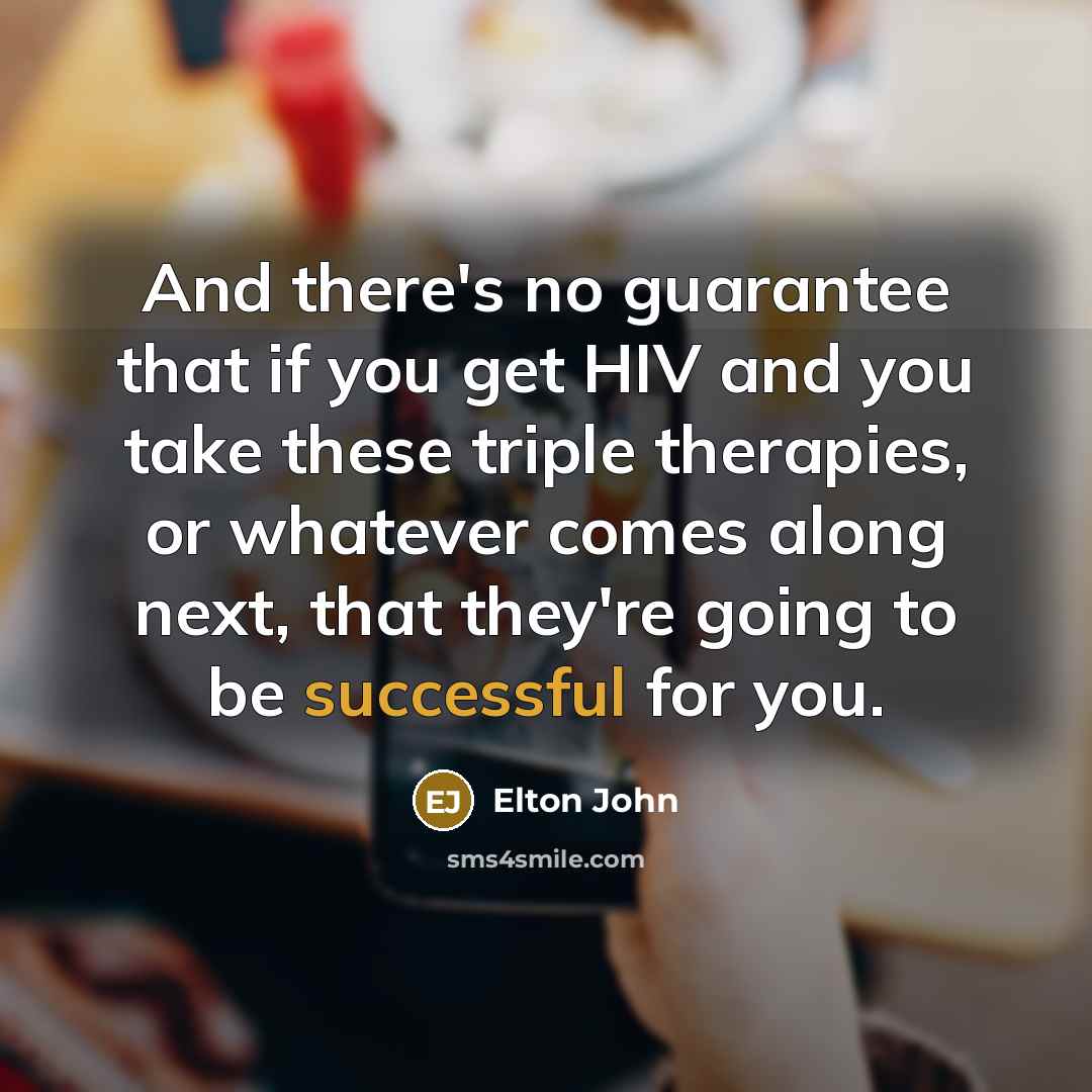 “And there's no guarantee that if you get HIV and…” quote by Elton John