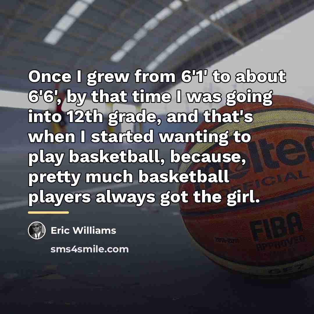 “Once I grew from 6'1' to about 6'6', by that…” quote by Eric Williams