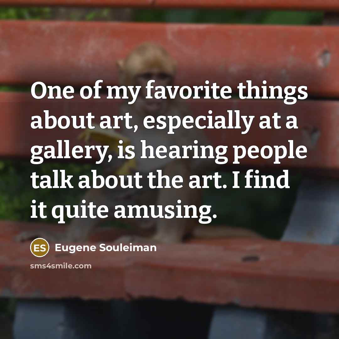 “One of my favorite things about art, especially at a…” quote by Eugene Souleiman