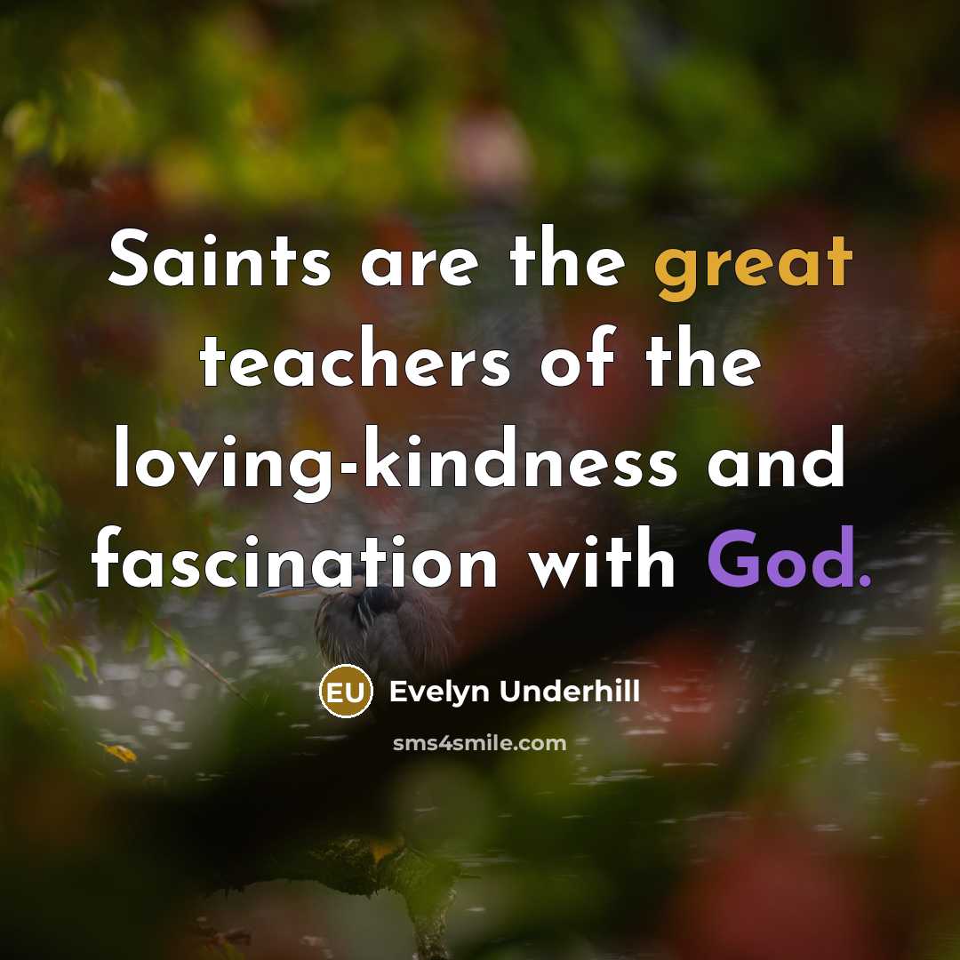 “Saints are the great teachers of the loving-kindness and fascination…” quote by Evelyn Underhill