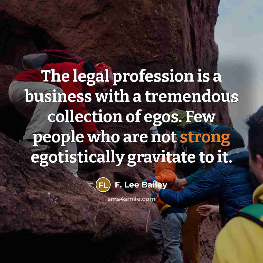 “The legal profession is a business with a tremendous collection…” quote by F. Lee Bailey