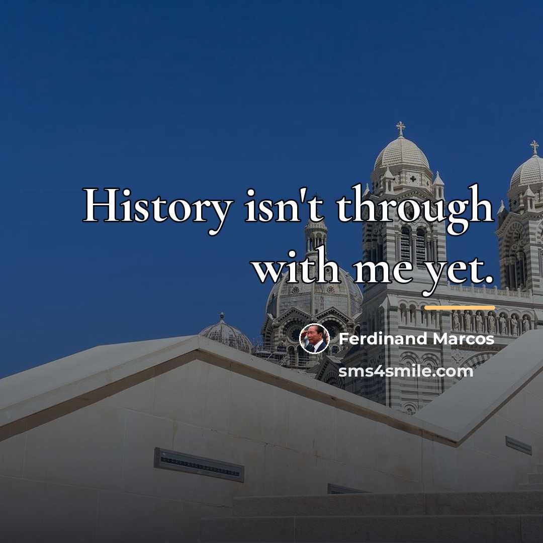 “History isn't through with me yet.…” quote by Ferdinand Marcos