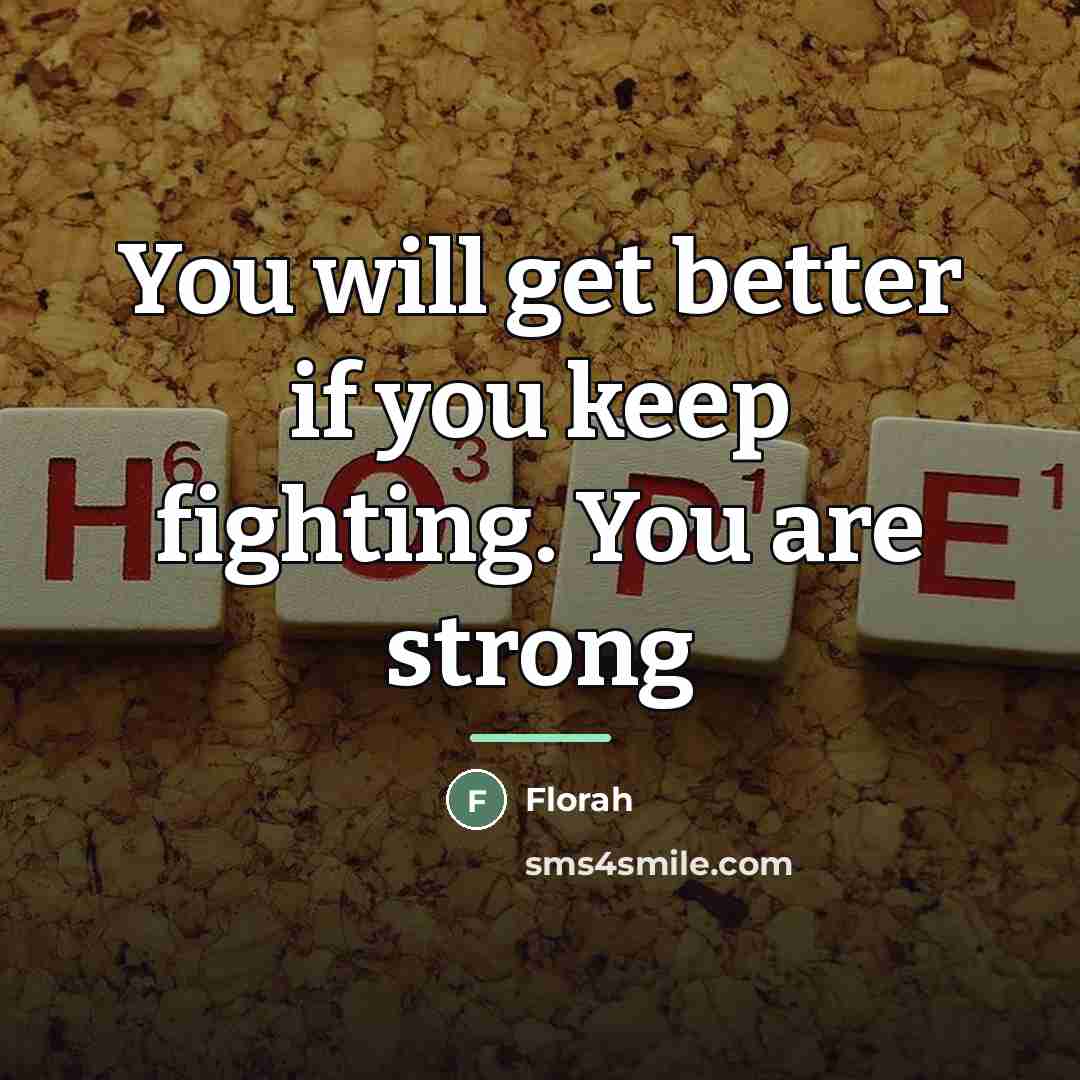 “You will get better if you keep fighting. You are…” quote by Florah