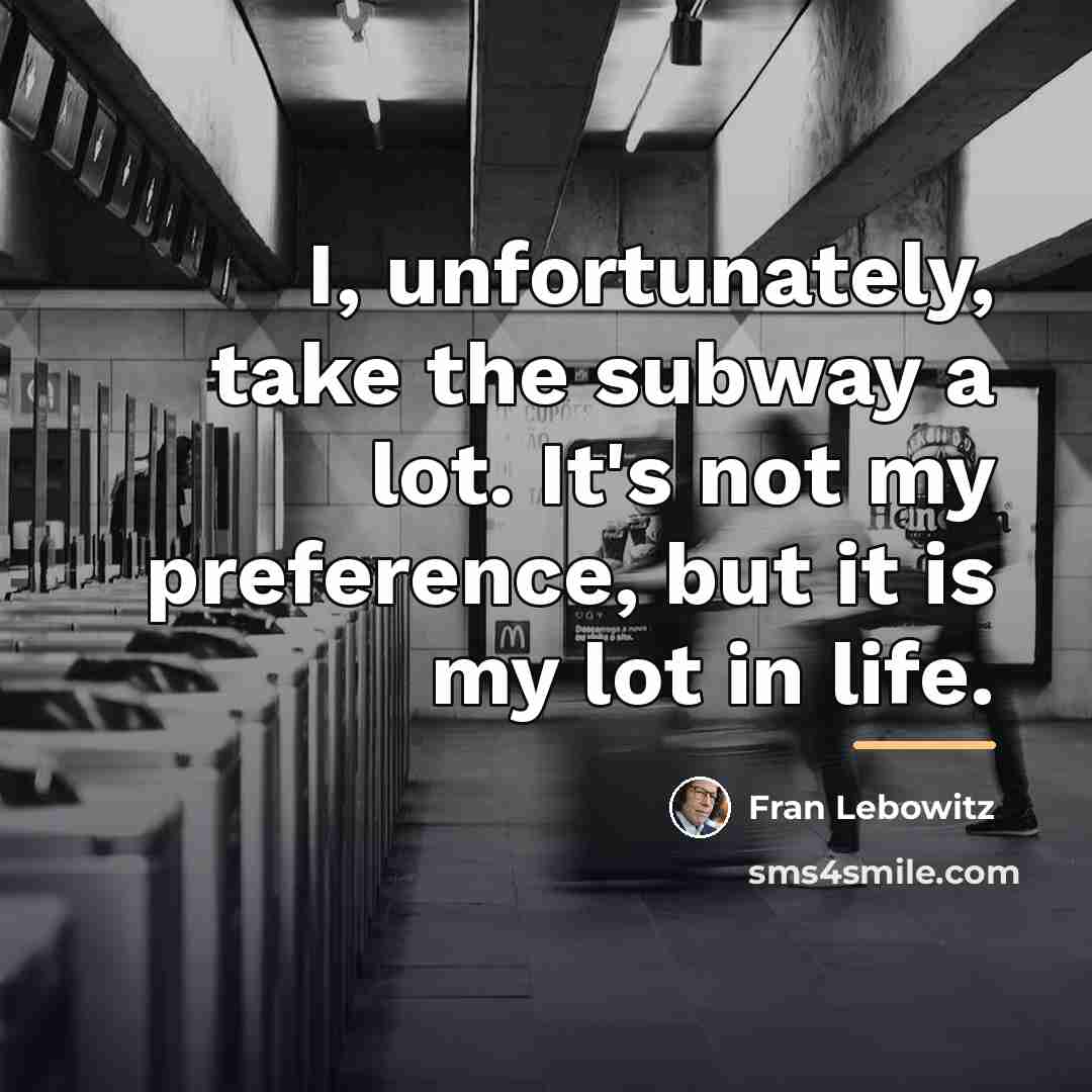 “I, unfortunately, take the subway a lot. It's not my…” quote by Fran Lebowitz