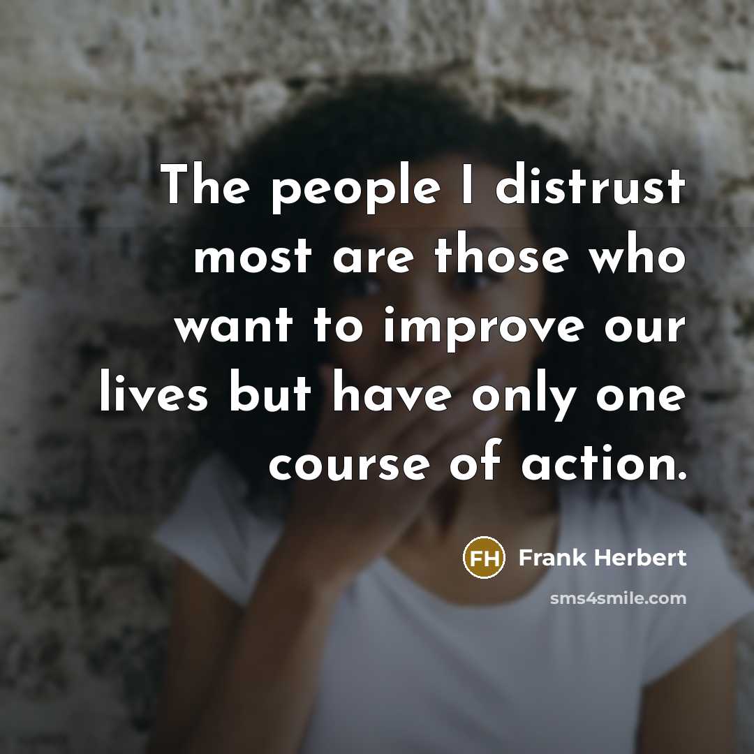 “The people I distrust most are those who want to…” quote by Frank Herbert