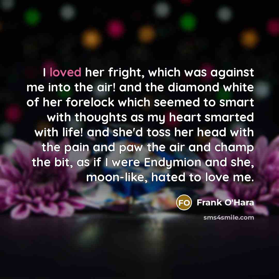 “I loved her fright, which was against me into the…” quote by Frank O'Hara
