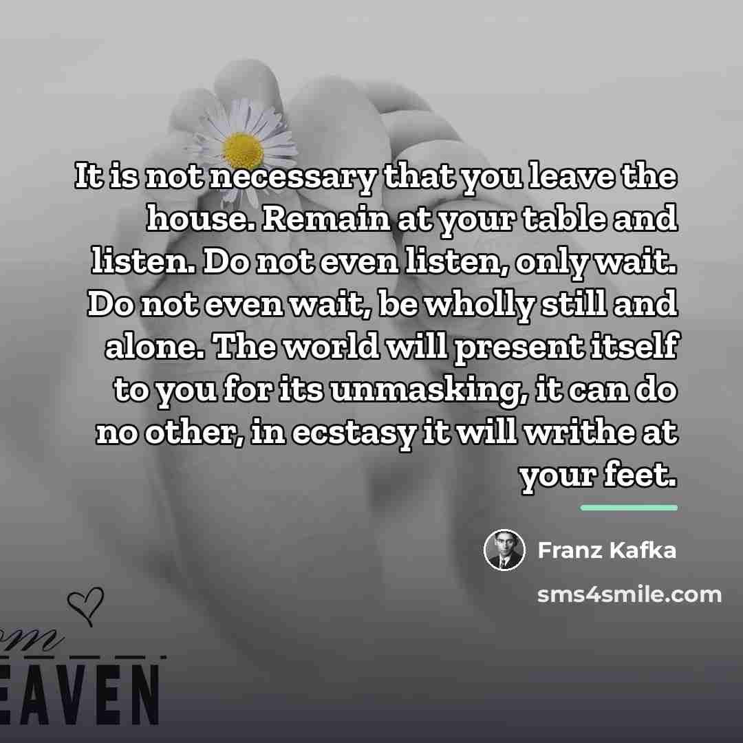 “It is not necessary that you leave the house. Remain…” quote by Franz Kafka