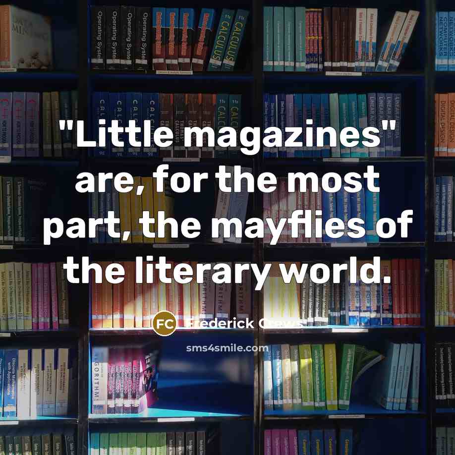 “"Little magazines" are, for the most part, the mayflies of…” quote by Frederick Crews