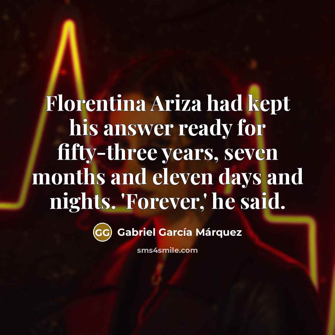 “Florentina Ariza had kept his answer ready for fifty-three years,…” quote by Gabriel Garcia Marquez