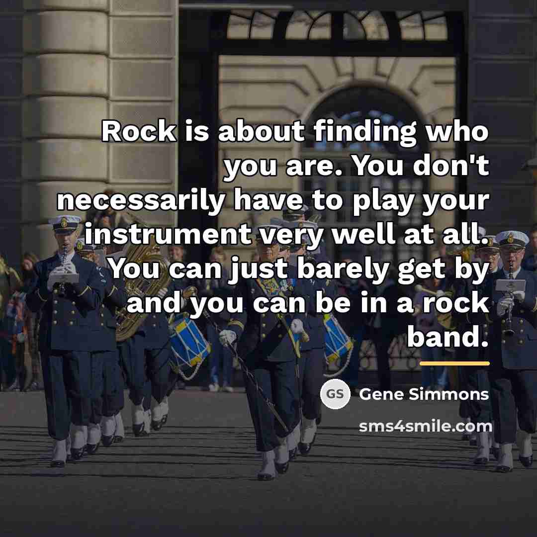 “Rock is about finding who you are. You don't necessarily…” quote by Gene Simmons