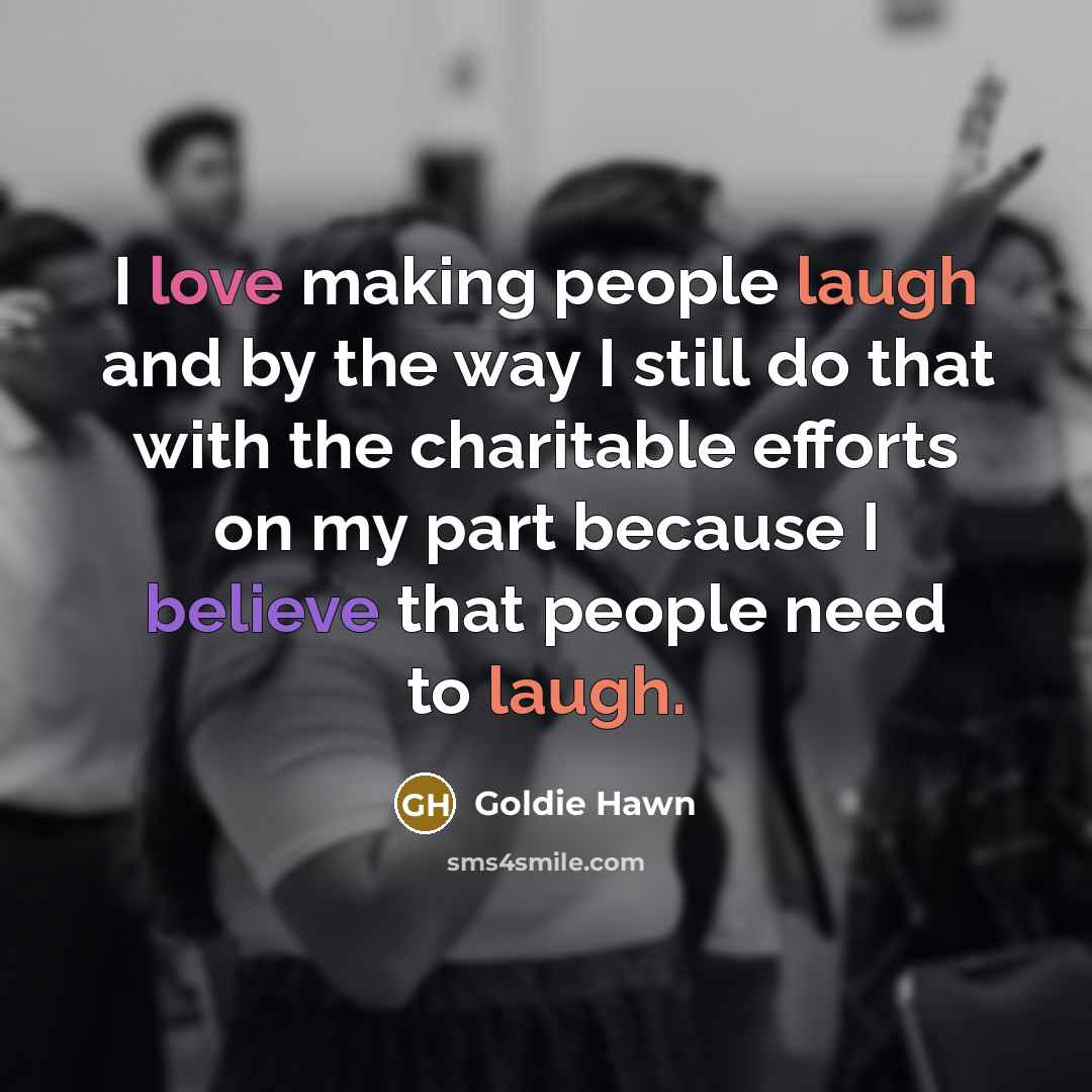 “I love making people laugh and by the way I…” quote by Goldie Hawn