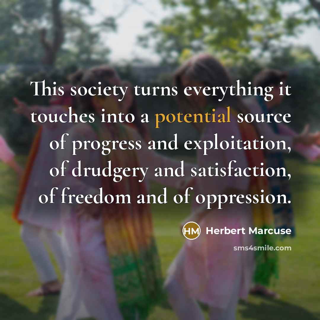 “This society turns everything it touches into a potential source…” quote by Herbert Marcuse