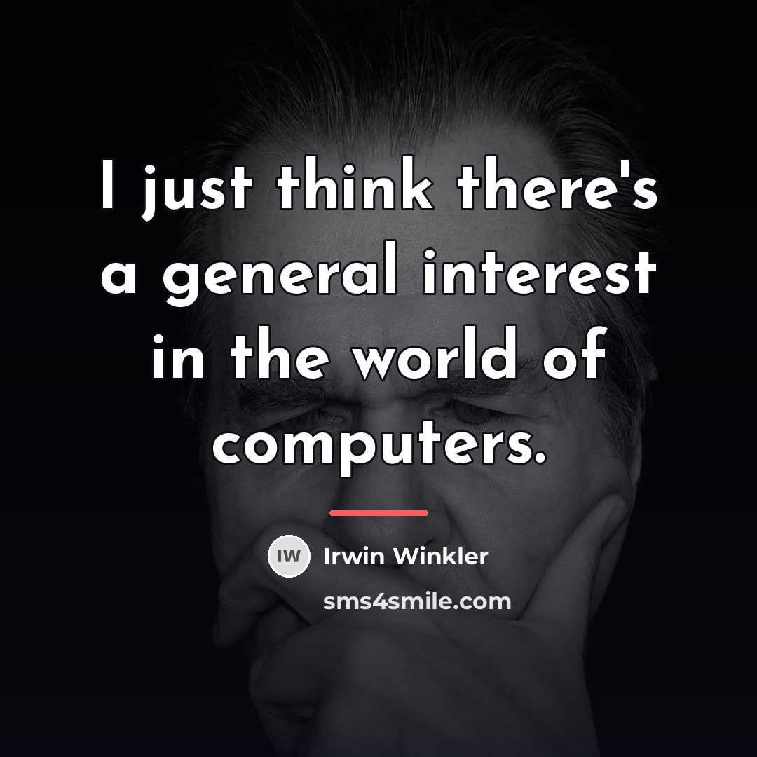 “I just think there's a general interest in the world…” quote by Irwin Winkler