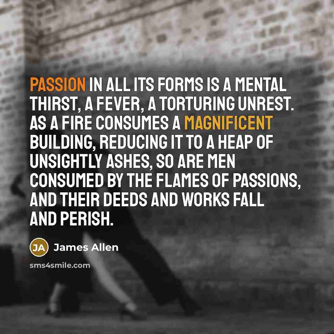 “Passion in all its forms is a mental thirst, a…” quote by James Allen