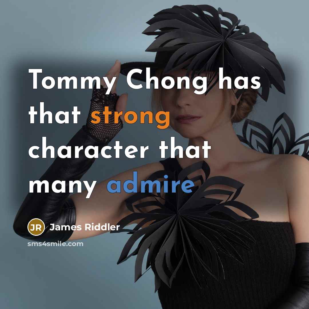 “Tommy Chong has that strong character that many admire” quote by James Riddler