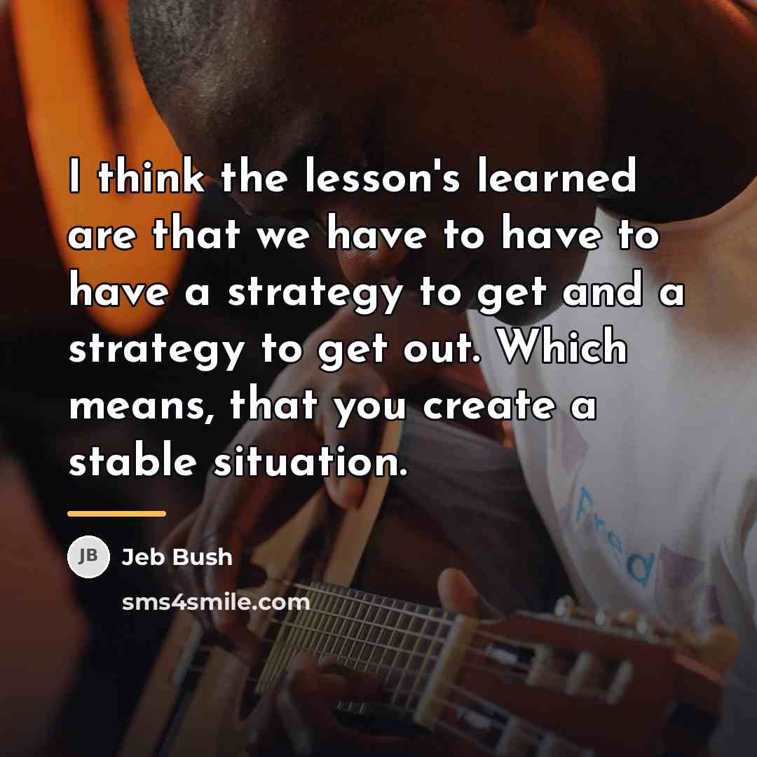 “I think the lesson's learned are that we have to…” quote by Jeb Bush