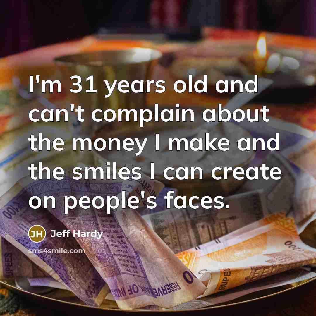 “I'm 31 years old and can't complain about the money…” quote by Jeff Hardy