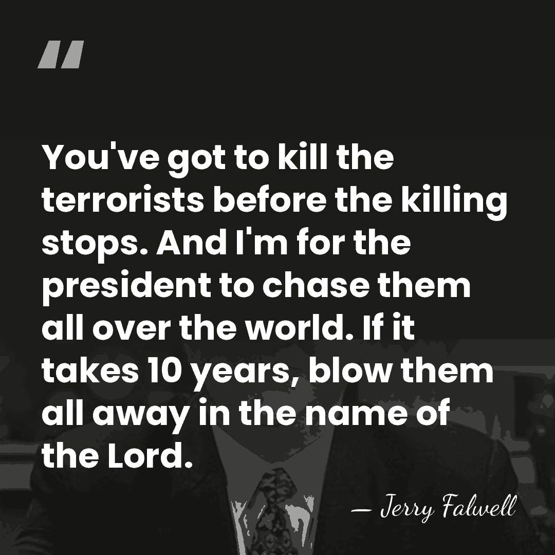 You've got to kill the terrorists before the killing stops. And I'm&hellip; - Jerry Falwell