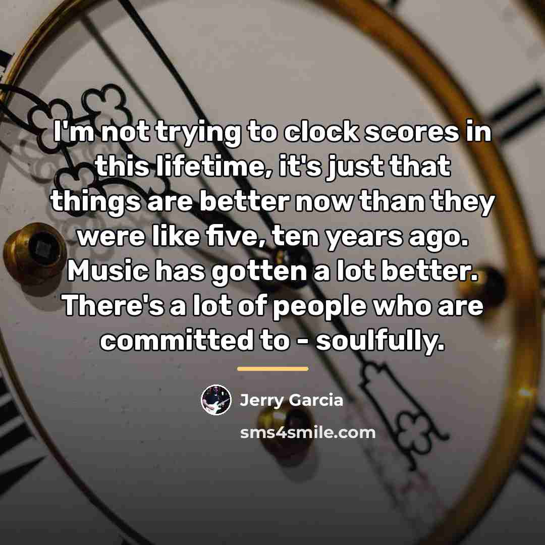 “I'm not trying to clock scores in this lifetime, it's…” quote by Jerry Garcia