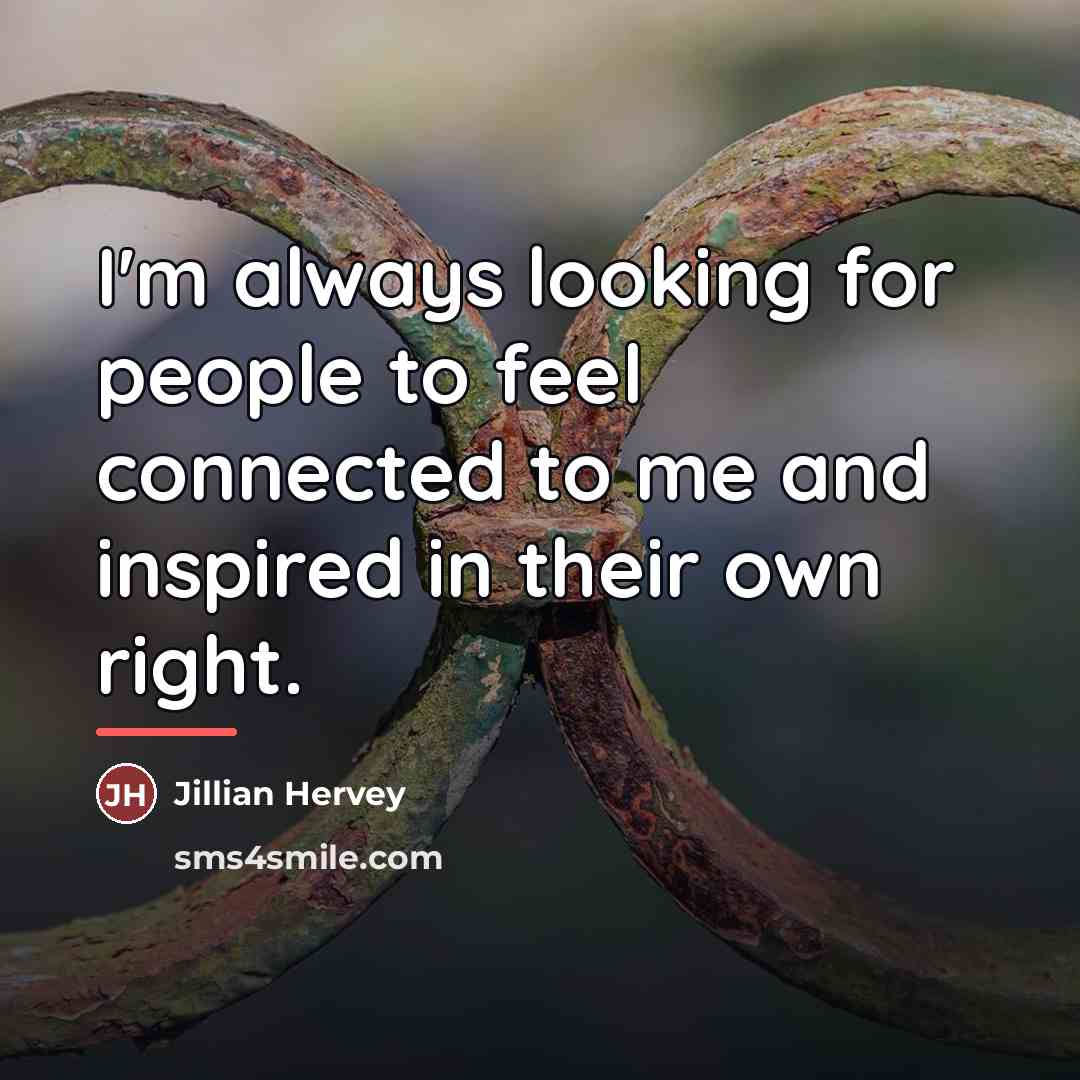 “I'm always looking for people to feel connected to me…” quote by Jillian Hervey