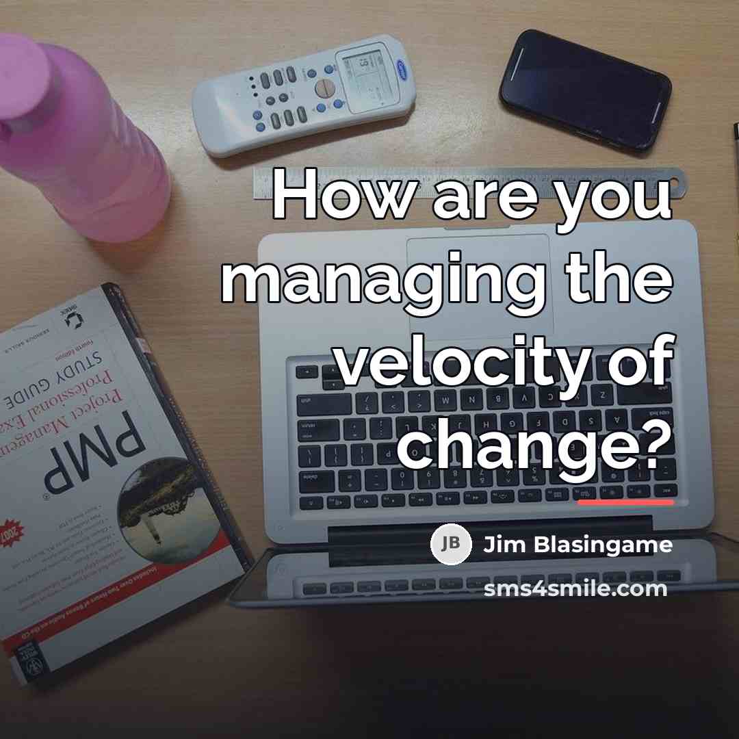 “How are you managing the velocity of change?…” quote by Jim Blasingame