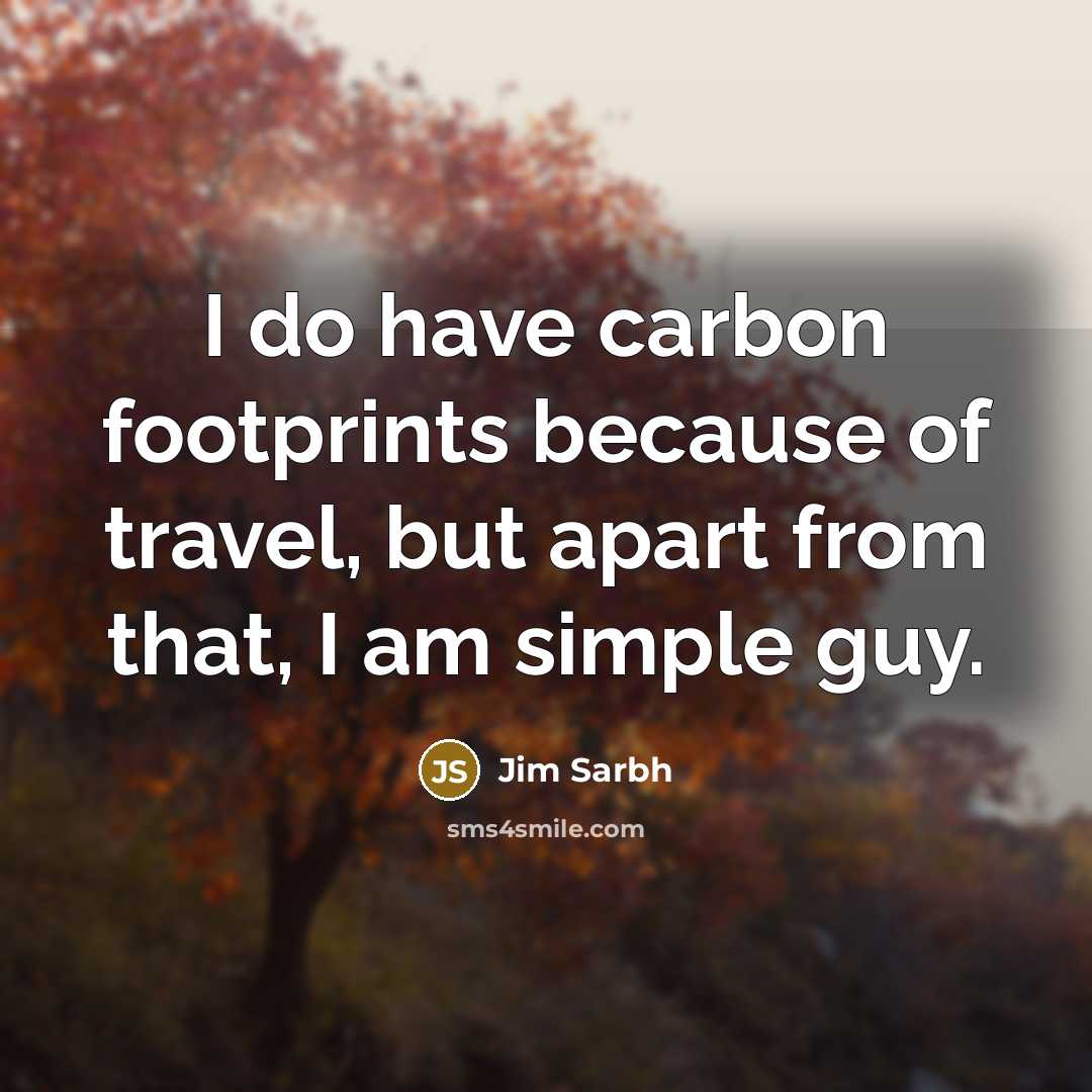 “I do have carbon footprints because of travel, but apart…” quote by Jim Sarbh