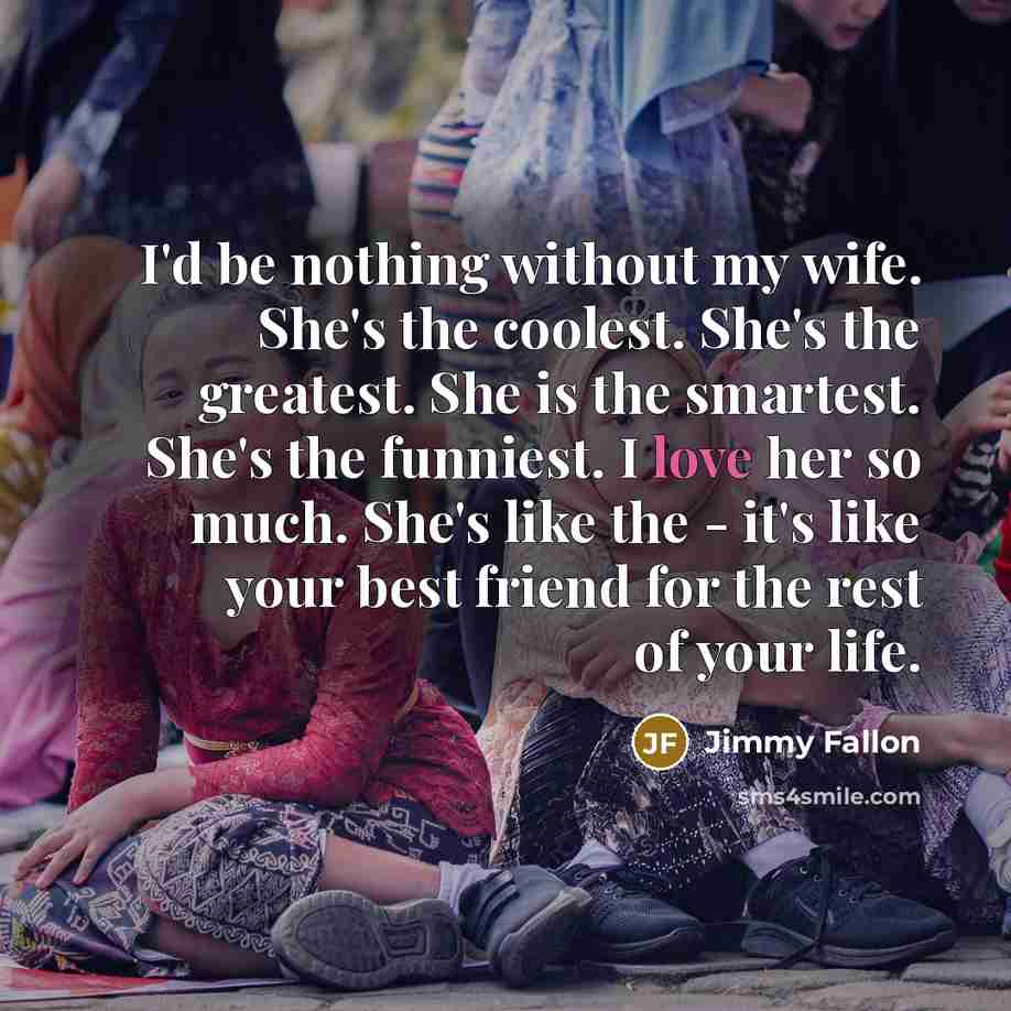 “I'd be nothing without my wife. She's the coolest. She's…” quote by Jimmy Fallon