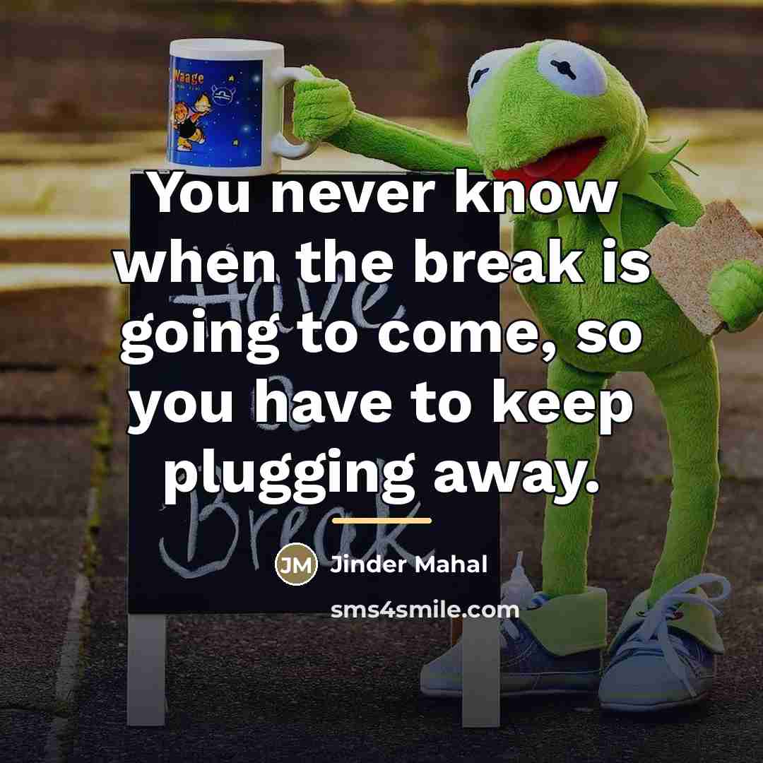“You never know when the break is going to come,…” quote by Jinder Mahal