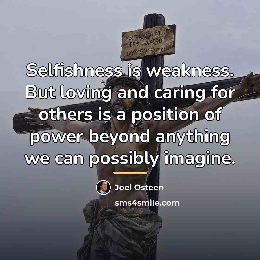 “Selfishness is weakness. But loving and caring for others is…” quote by Joel Osteen