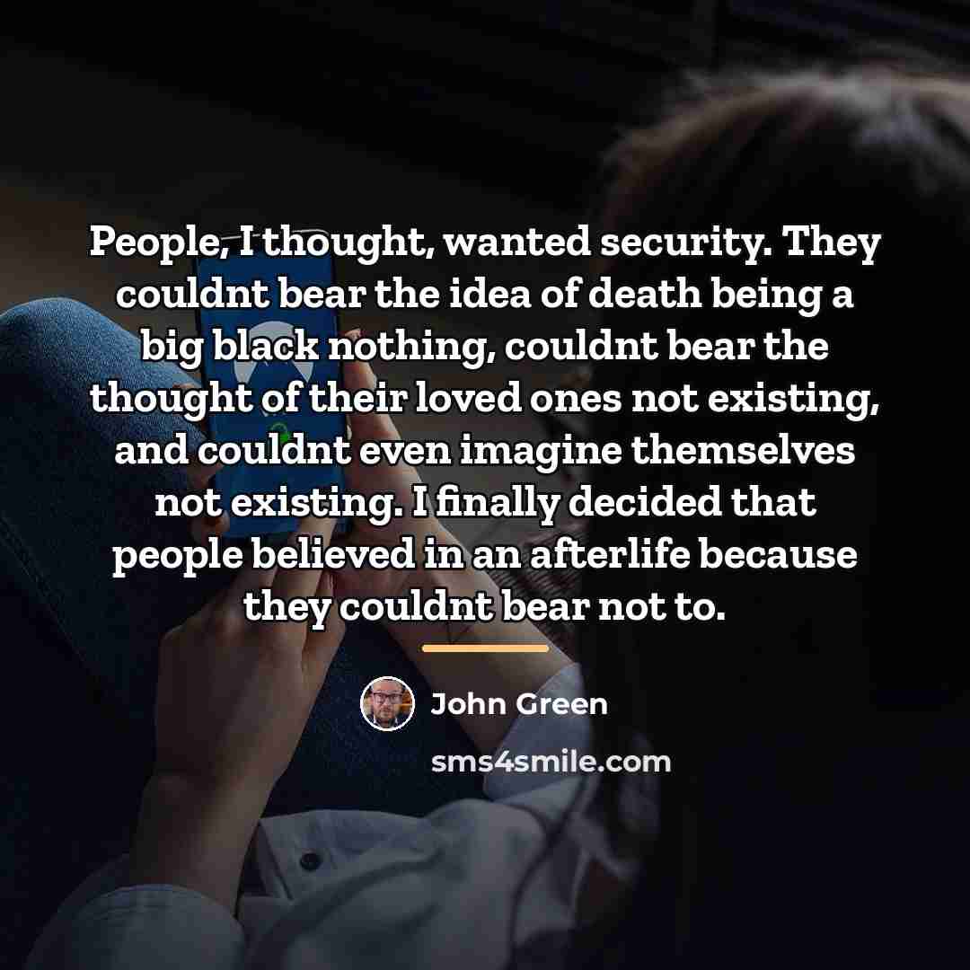 “People, I thought, wanted security. They couldnt bear the idea…” quote by John Green