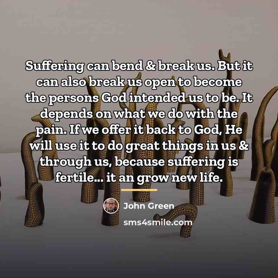 “Suffering can bend & break us. But it can also…” quote by John Green