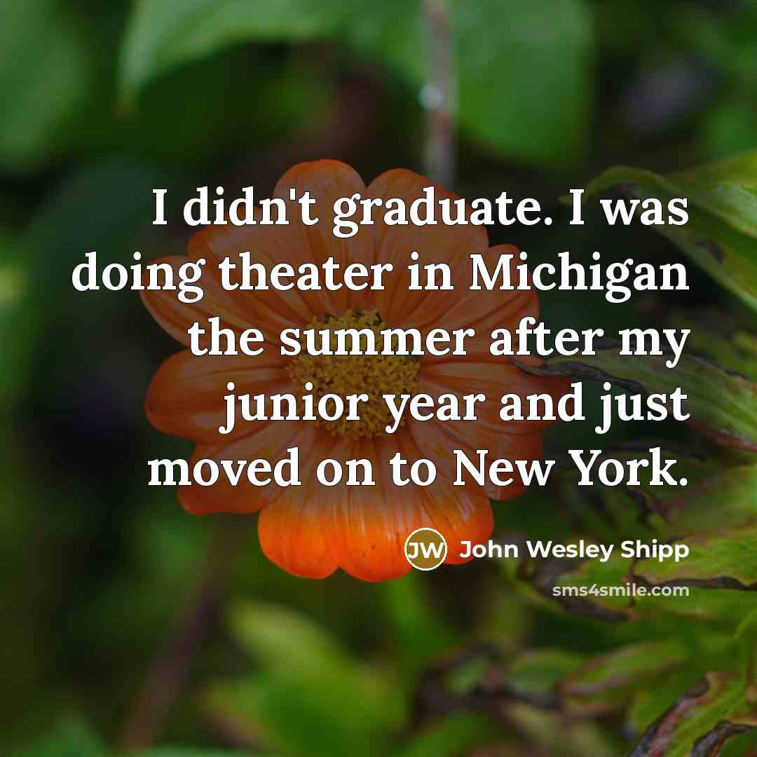 “I didn't graduate. I was doing theater in Michigan the…” quote by John Wesley Shipp