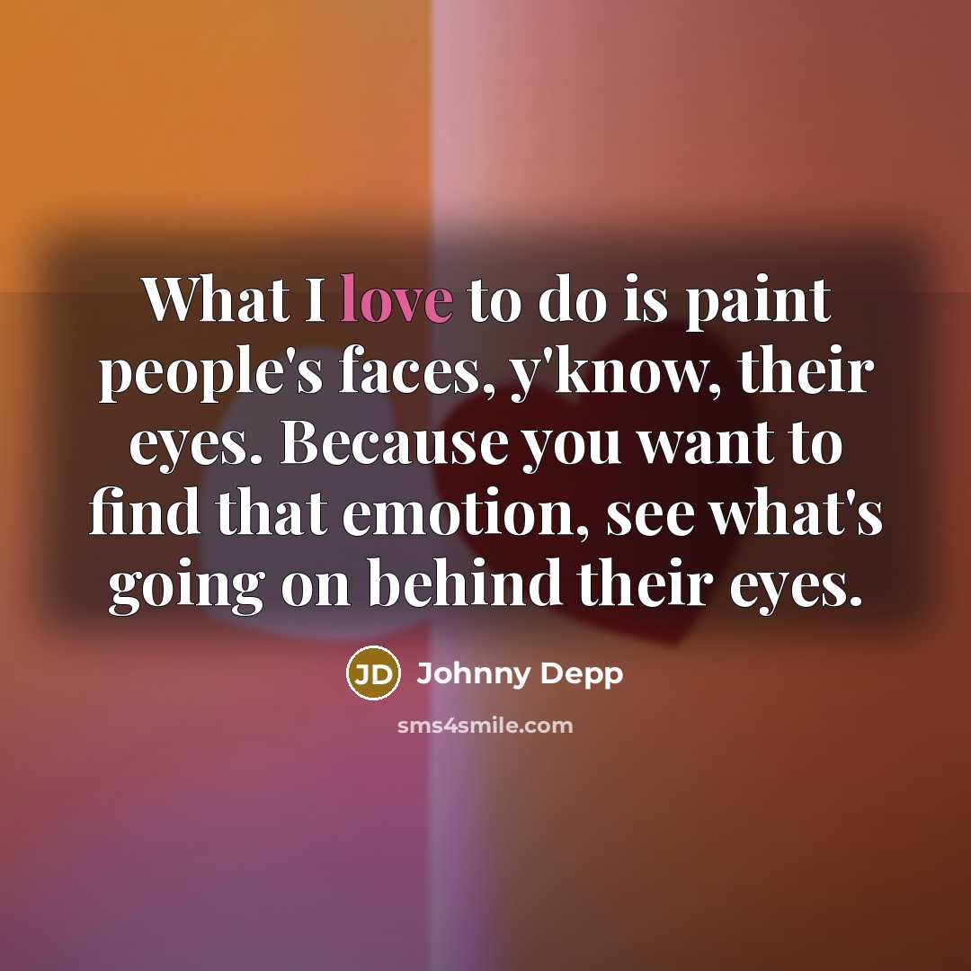 “What I love to do is paint people's faces, y'know,…” quote by Johnny Depp