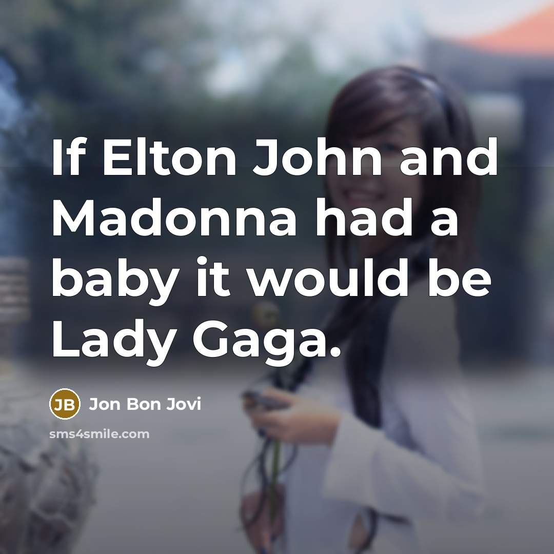 “If Elton John and Madonna had a baby it would…” quote by Jon Bon Jovi