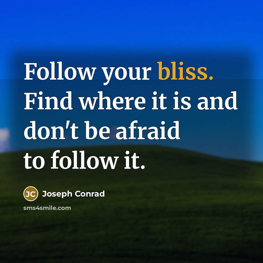 “Follow your bliss. Find where it is and don't be…” quote by Joseph Conrad