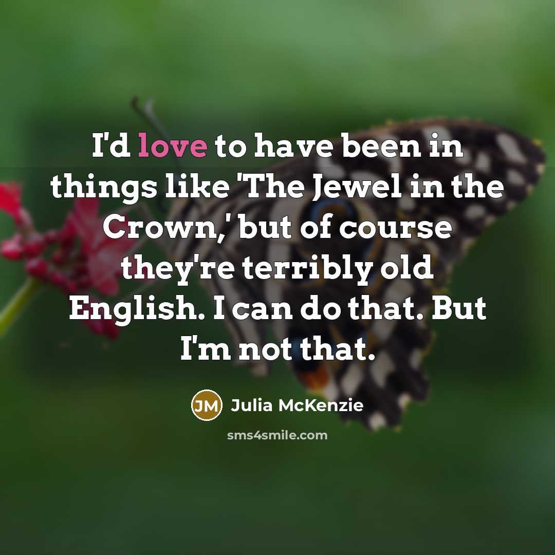 “I'd love to have been in things like 'The Jewel…” quote by Julia McKenzie