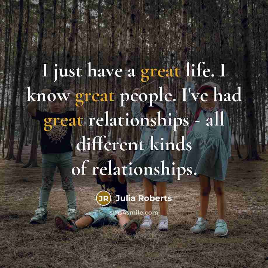 “I just have a great life. I know great people.…” quote by Julia Roberts