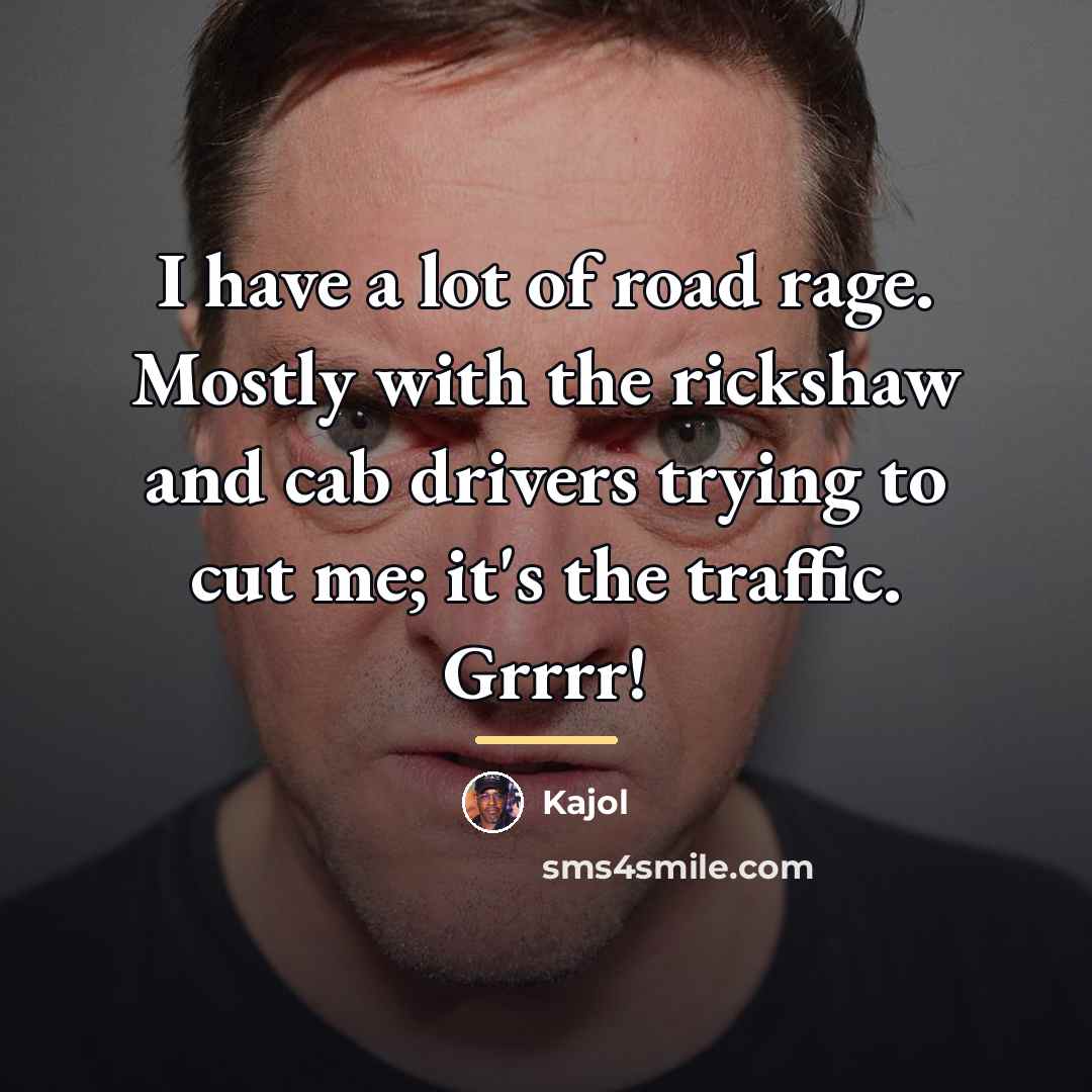 “I have a lot of road rage. Mostly with the…” quote by Kajol
