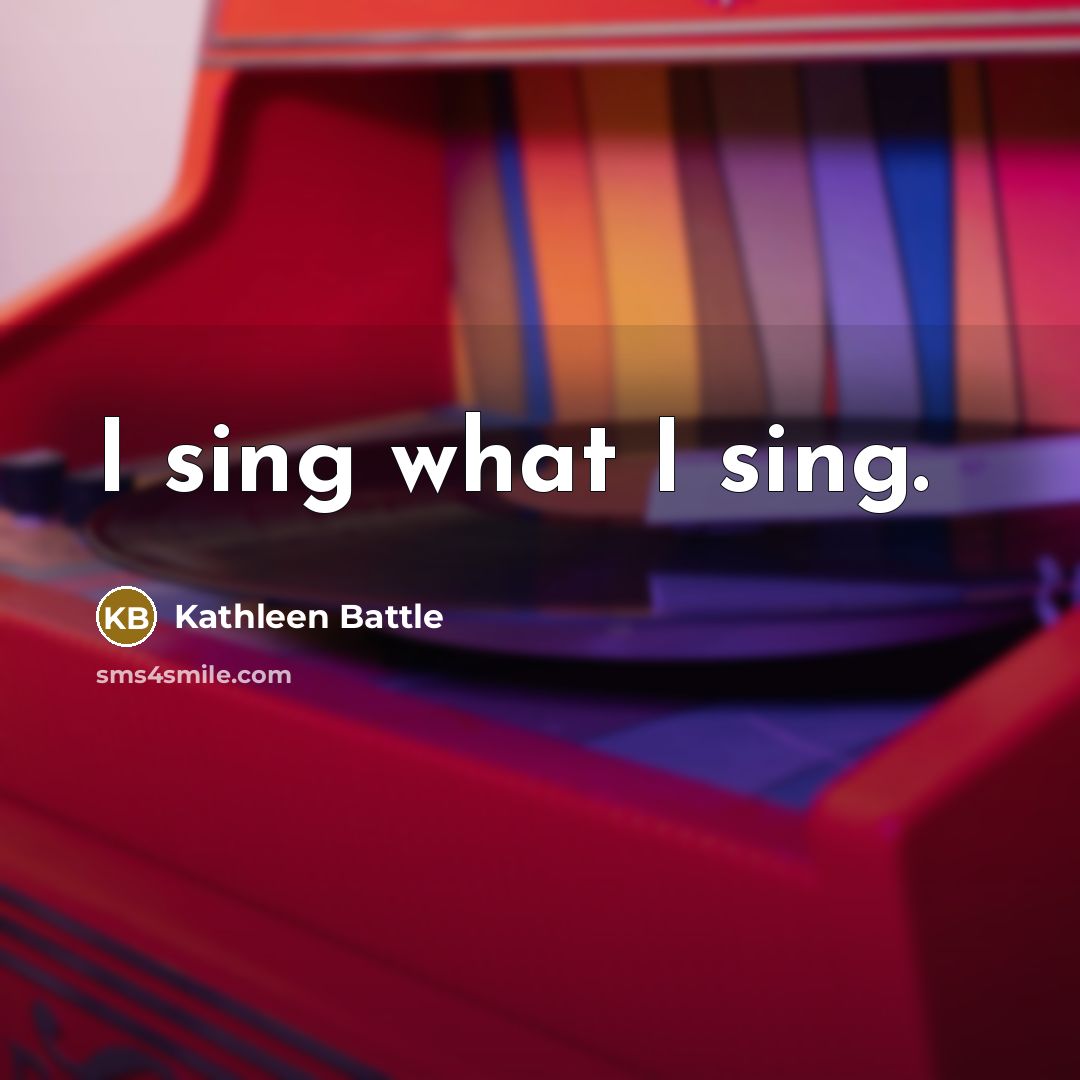 “I sing what I sing.…” quote by Kathleen Battle