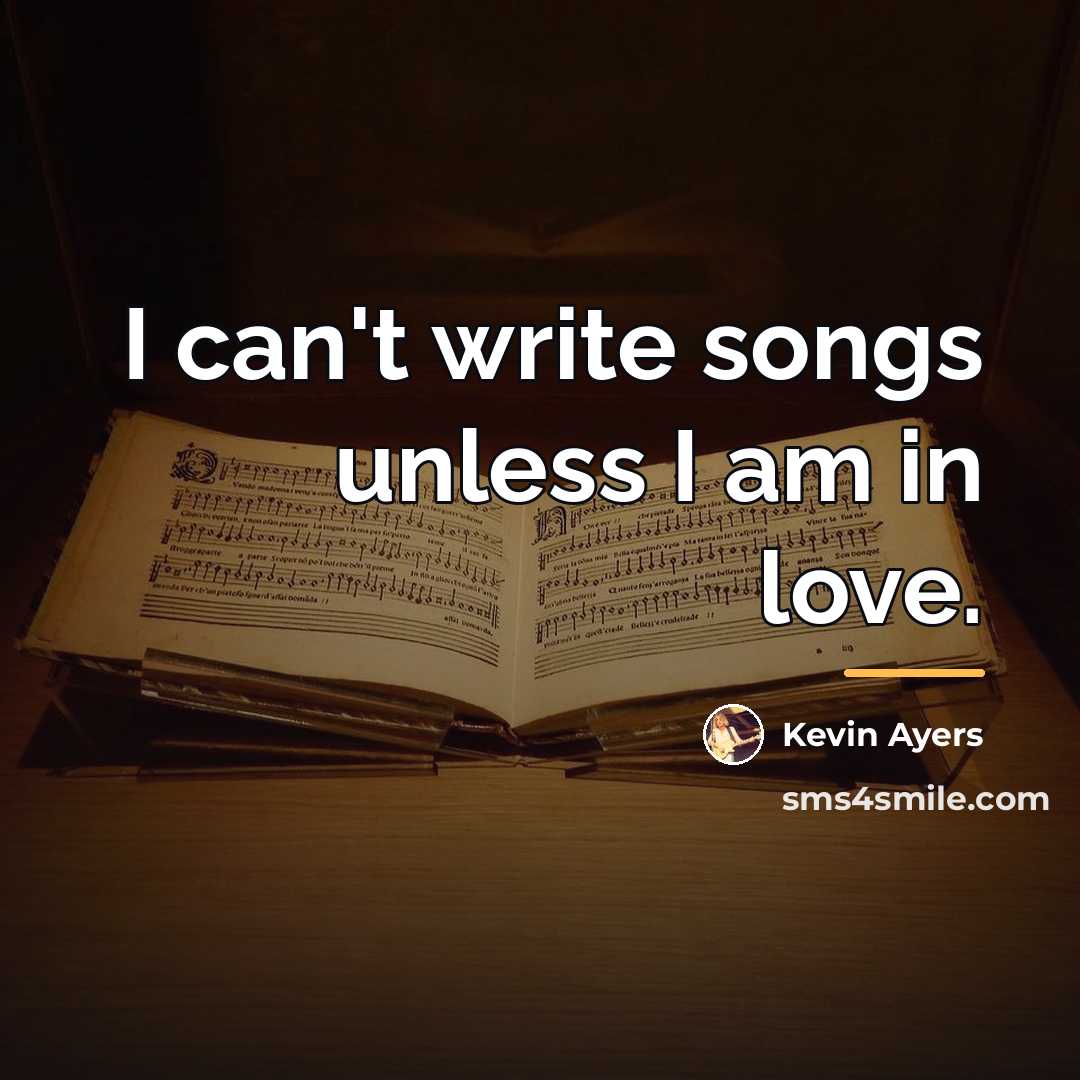 “I can't write songs unless I am in love.…” quote by Kevin Ayers