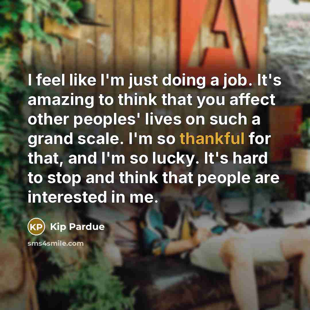 “I feel like I'm just doing a job. It's amazing…” quote by Kip Pardue