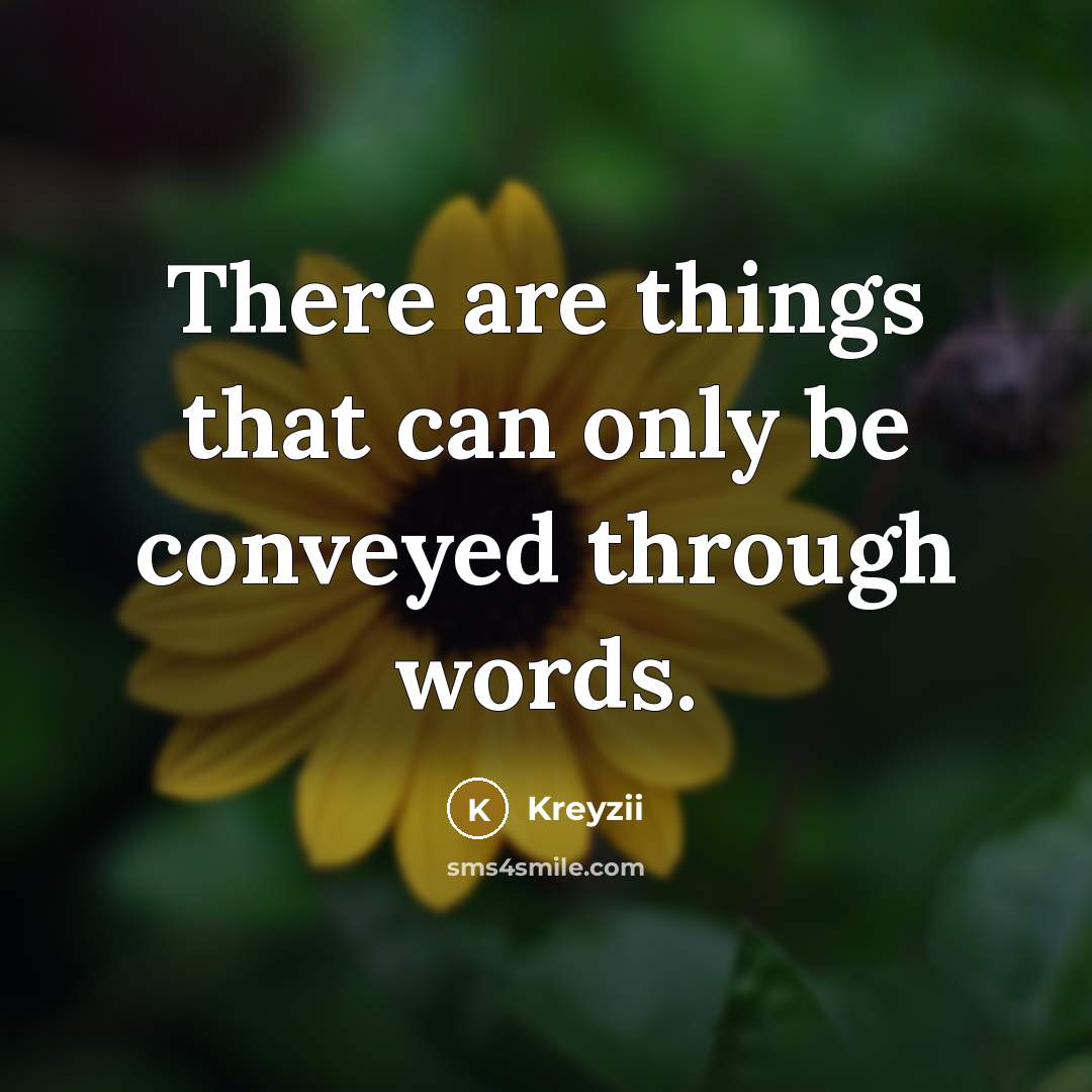 “There are things that can only be conveyed through words.” quote by Kreyzii