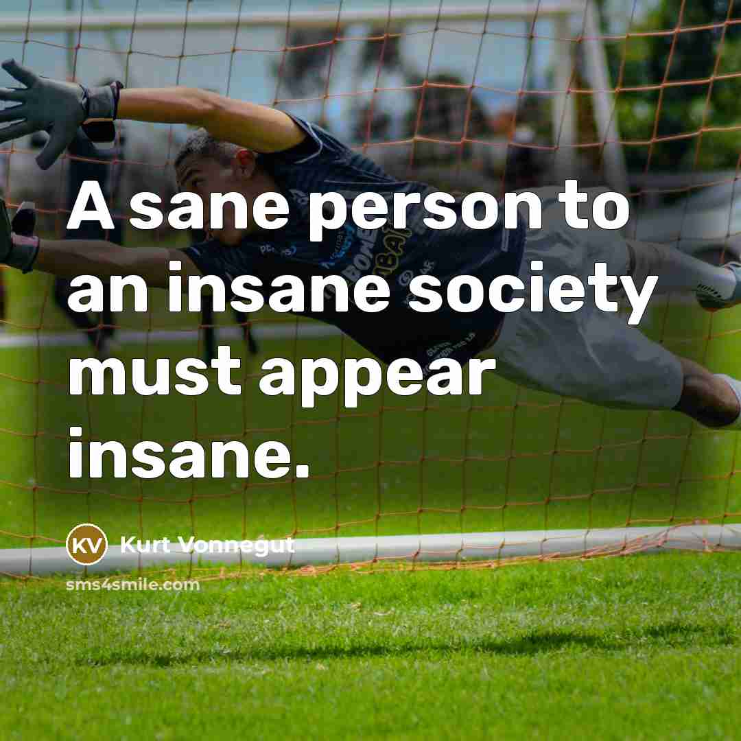 “A sane person to an insane society must appear insane.…” quote by Kurt Vonnegut