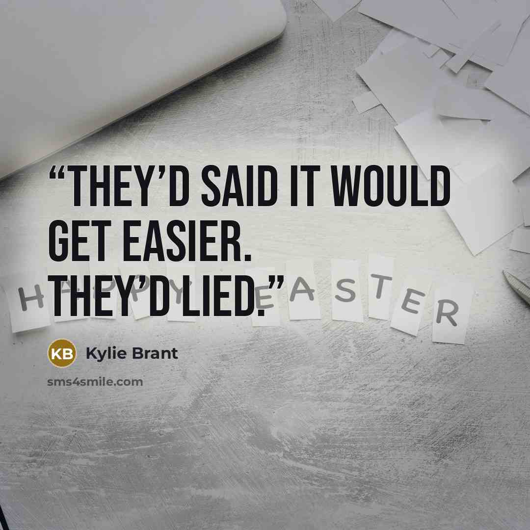 “They’d said it would get easier. They’d lied.” quote by Kylie Brant