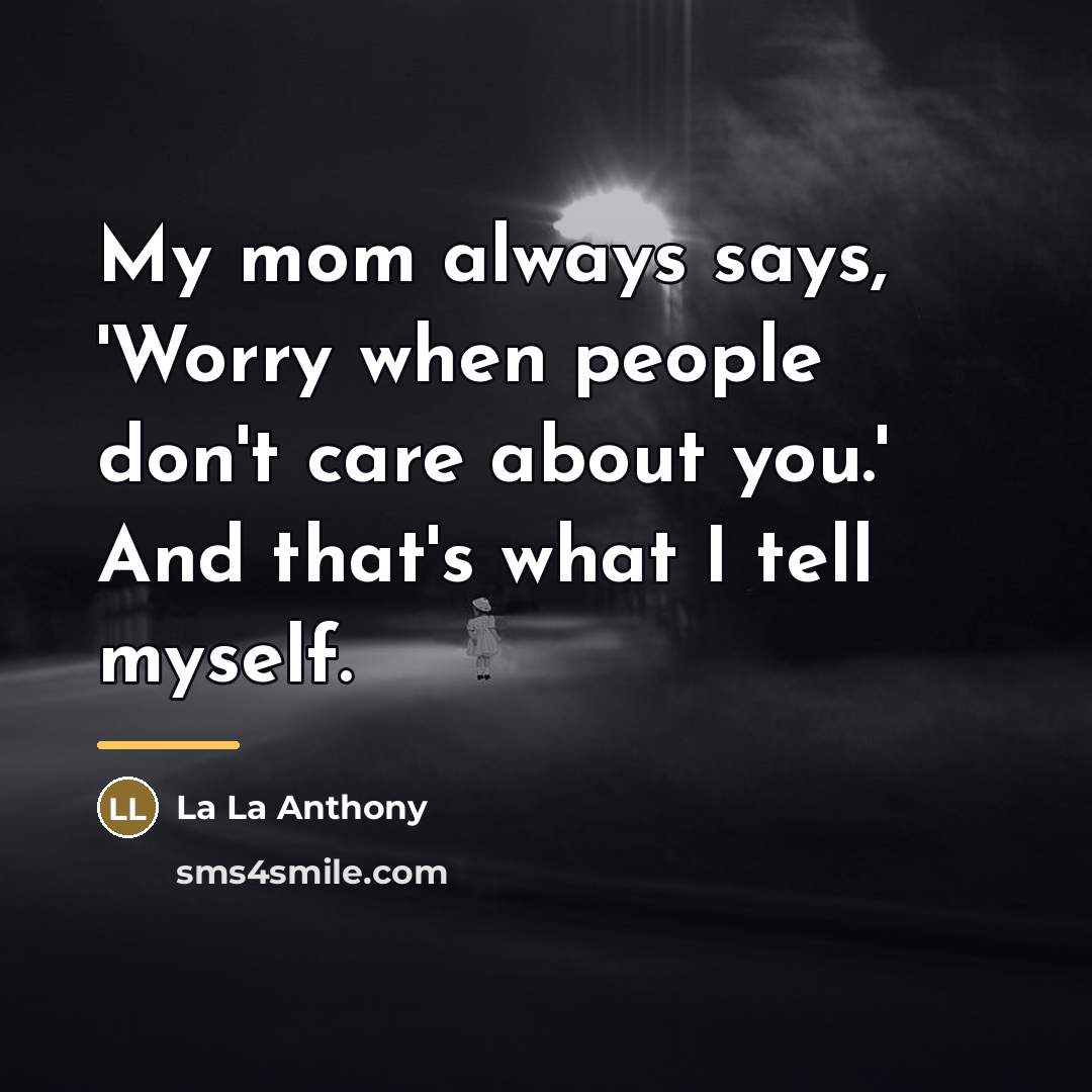 “My mom always says, 'Worry when people don't care about…” quote by La La Anthony