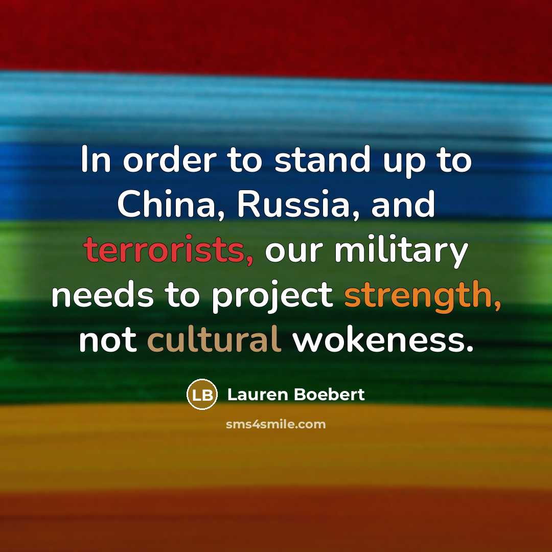 “In order to stand up to China, Russia, and terrorists, our military needs to project strength, not cultural wokeness.” quote by Lauren Boebert