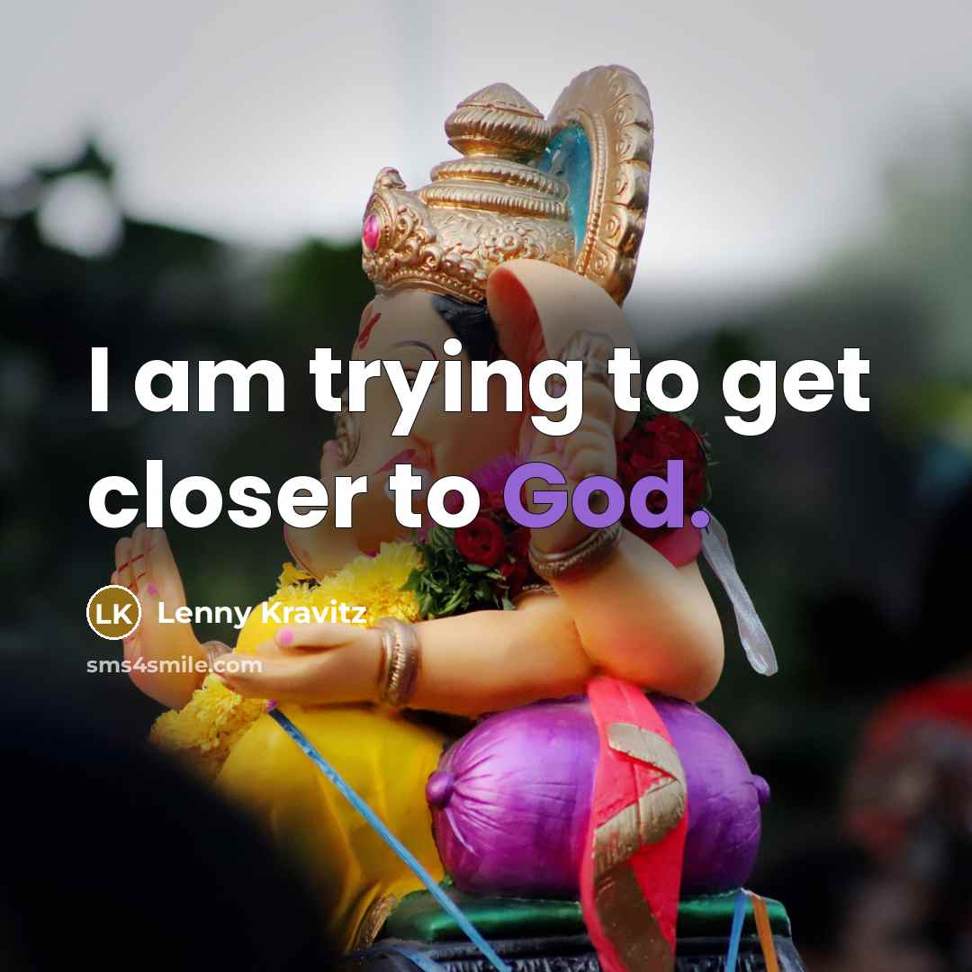“I am trying to get closer to God.” quote by Lenny Kravitz