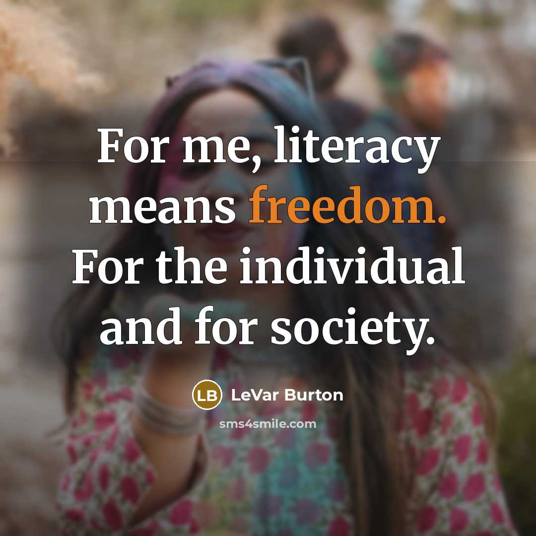 “For me, literacy means freedom. For the individual and for…” quote by LeVar Burton